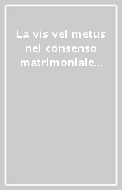 La vis vel metus nel consenso matrimoniale canonico (can. 1103)