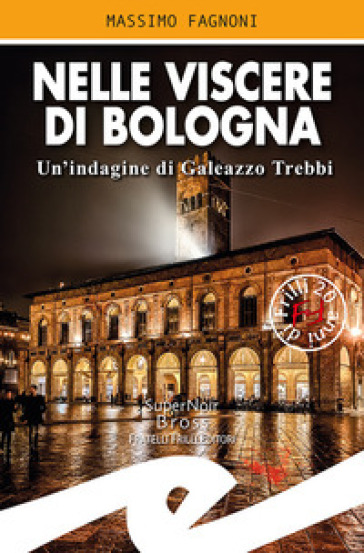 Nelle viscere di Bologna. Un'indagine di Galeazzo Trebbi - Massimo Fagnoni