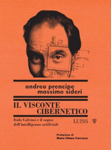 Il visconte cibernetico. Italo Calvino e il sogno dell'intelligenza artificiale - Andrea Prencipe - Massimo Sideri