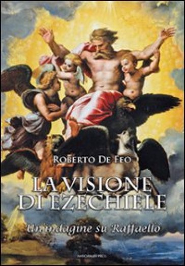 La visione di Ezechiele. Un'indagine su Raffaello - Roberto De Feo