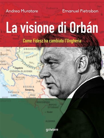 La visione di Orbán. Come Fidesz ha cambiato l'Ungheria - Andrea Muratore - Emanuel Pietrobon