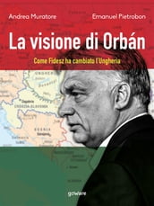 La visione di Orbán. Come Fidesz ha cambiato l Ungheria