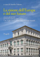 La visione dell Europa e del suo futuro attraverso gli interventi dei presidenti della Repubblica italiana Carlo Azeglio Ciampi, Giorgio Napolitano, Sergio Mattarella