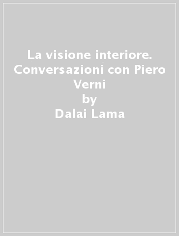 La visione interiore. Conversazioni con Piero Verni - Dalai Lama
