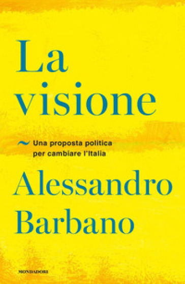 La visione. Una proposta politica per cambiare l'Italia - Alessandro Barbano