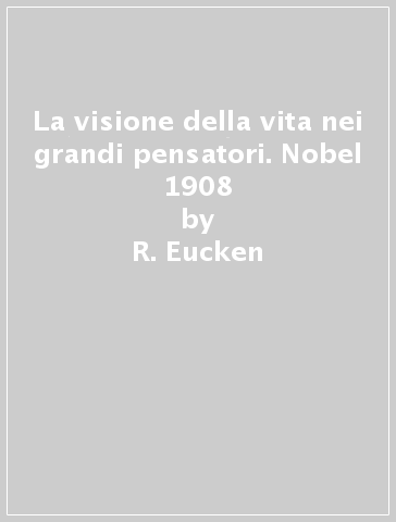 La visione della vita nei grandi pensatori. Nobel 1908 - R. Eucken | 