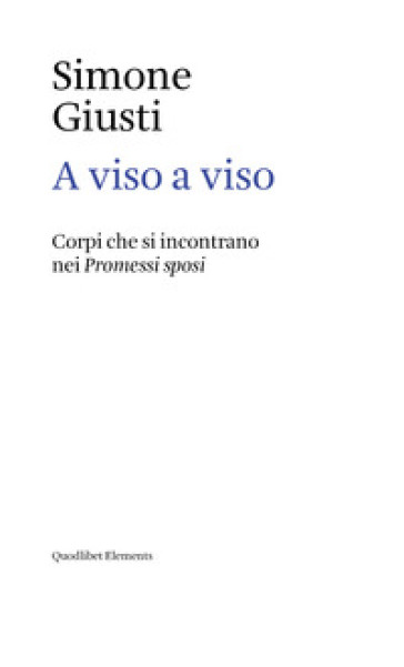 A viso a viso. Corpi che si incontrano nei Promessi sposi - Simone Giusti