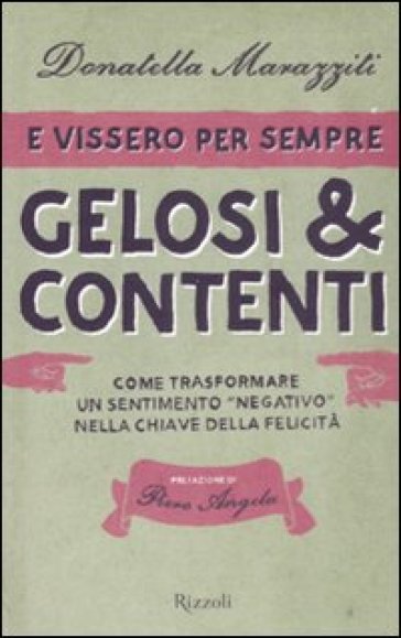 E vissero per sempre gelosi & contenti. Come trasformare un sentimento«negativo» nella chiave della felicità - Donatella Marazziti