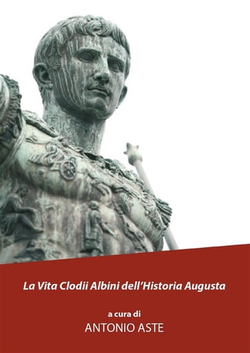 La vita Clodii Albini dell'historia Augusta - Antonio Aste