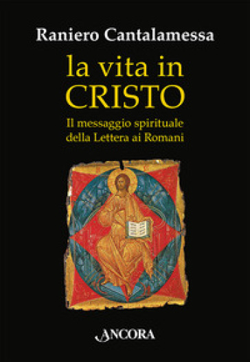 La vita in Cristo. Il messaggio spirituale della Lettera ai Romani - Raniero Cantalamessa