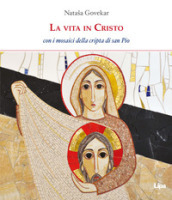 La vita in Cristo. Con i mosaici della cripta di San Pio da Pietrelcina. Ediz. illustrata