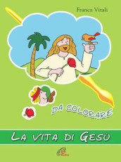 La vita di Gesù da colorare. Ediz. a colori