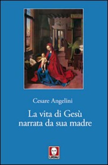 La vita di Gesù narrata da sua madre - Cesare Angelini