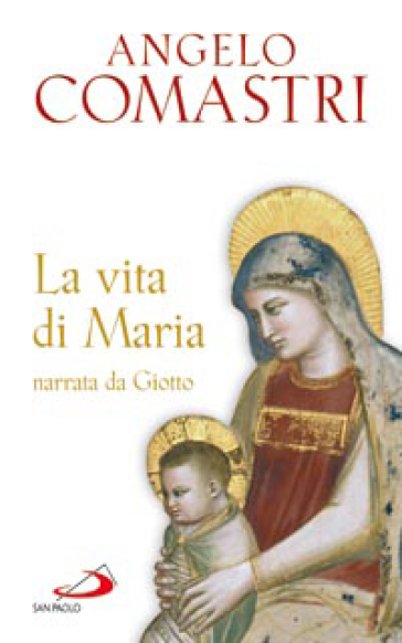 La vita di Maria narrata da Giotto - Angelo Comastri | 
