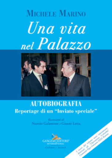 Una vita nel Palazzo. Autobiografia. Reportage di un «inviato speciale». Con Video - Michele Marino