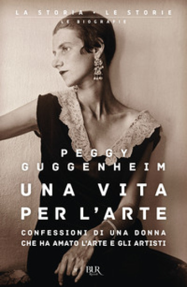 Una vita per l'arte. Confessioni di una donna che ha amato l'arte e gli artisti - Peggy Guggenheim