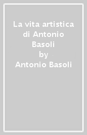 La vita artistica di Antonio Basoli