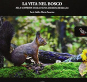 La vita nel bosco. Alla scoperta della fauna dei boschi liguri