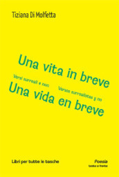 Una vita in breve. Versi surreali e non-Una vida en breve. Versos surrealistas y no. Ediz. bilingue