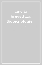 La vita brevettata. Biotecnologie e tutela brevettuale