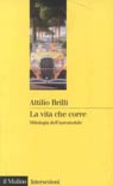 La vita che corre. Mitologia dell'automobile - Attilio Brilli