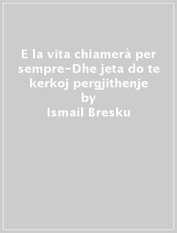E la vita chiamerà per sempre-Dhe jeta do te kerkoj pergjithenje - Ismail Bresku