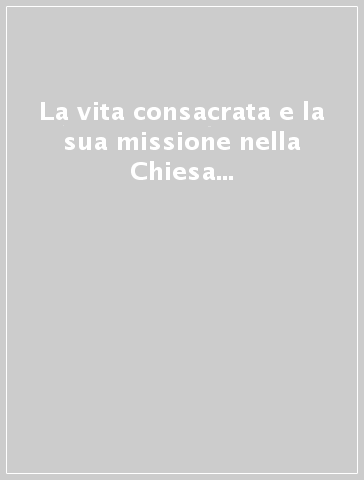 La vita consacrata e la sua missione nella Chiesa e nel mondo. Lineamenta