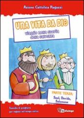 Una vita da Dio. Viaggio nella storia della salvezza. Sussidio di preghiera per ragazzi nel tempo estivo. 3.Saul, Davide, Salomone