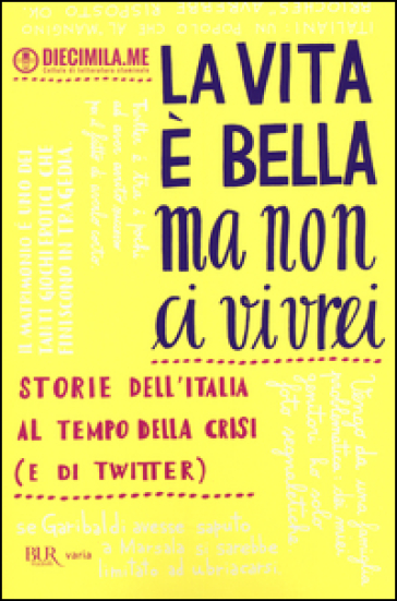 La vita è bella ma non ci vivrei. Storie dell'Italia al tempo della crisi (e di Twitter)