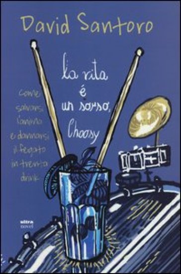 La vita è un sorso, Choosy. Come salvarsi l'anima e dannarsi il fegato in trenta drink - David Santoro