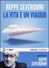 La vita è un viaggio letto da Beppe Severgnini. Audiolibro. CD Audio formato MP3