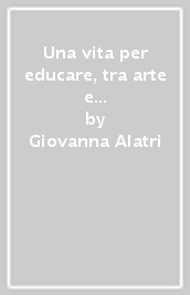 Una vita per educare, tra arte e socialità. Alessandro Marcucci (1876-1968)