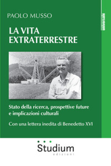 La vita extraterrestre. Stato della ricerca, prospettive future e implicazioni culturali - Paolo Musso