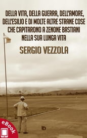 Della vita, della guerra, dell amore, dell esilio e di molte altre strane cose che capitarono a Zenone Bastiani nella sua lunga vita