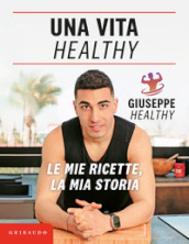 Una vita healthy. Le mie ricette, la mia storia