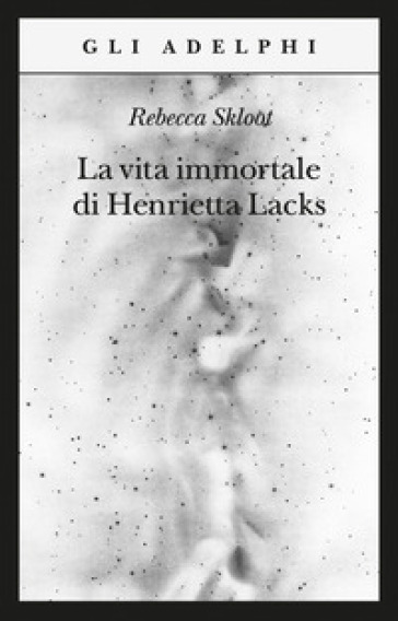 La vita immortale di Henrietta Lacks - Rebecca Skloot