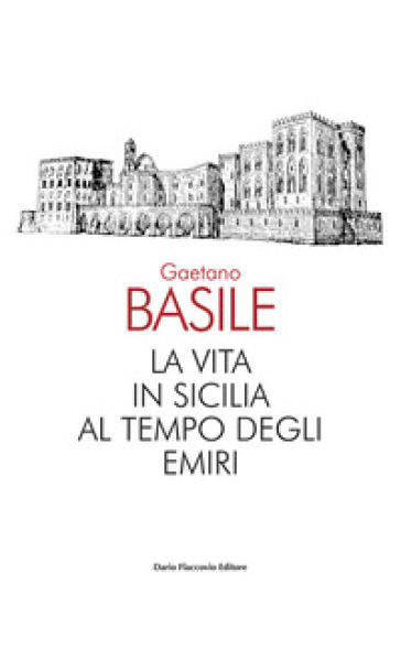 La vita in Sicilia al tempo degli emiri - Gaetano Basile