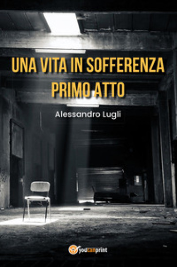 Una vita in sofferenza. Primo atto - Alessandro Lugli