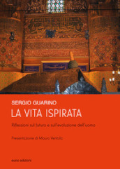 La vita ispirata. Riflessioni sul futuro e sull evoluzione dell uomo