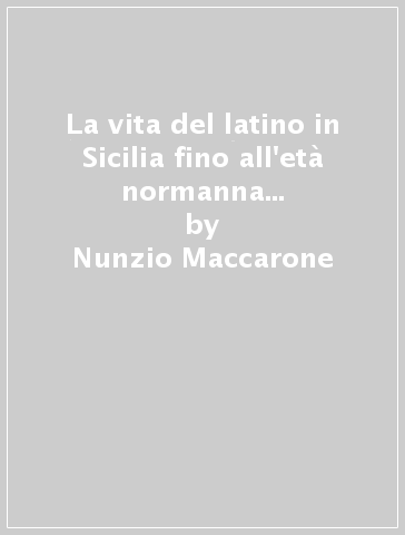 La vita del latino in Sicilia fino all'età normanna (rist. anast. 1915) - Nunzio Maccarone