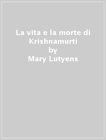 La vita e la morte di Krishnamurti - Mary Lutyens