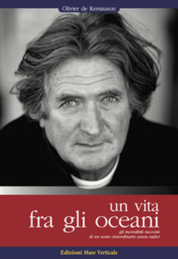 Una vita tra gli oceani. Gli incredibili racconti di un uomo straordinario senza radici - Olivier De Kersauson