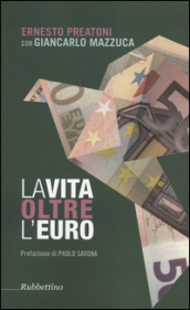 La vita oltre l Euro. Esperienze e visioni di un economista pragmatico