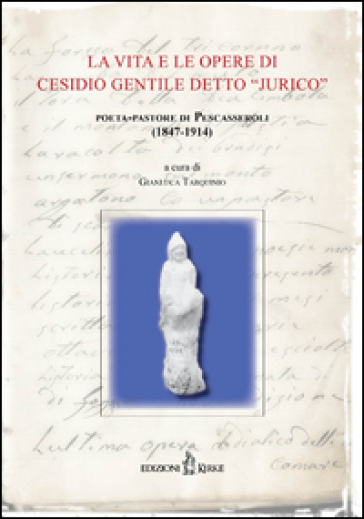 La vita e le opere di Cesidio Gentile detto «Jurico». Poeta-pastore di Pescasseroli (1847-...