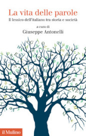 La vita delle parole. Il lessico dell italiano tra storia e società