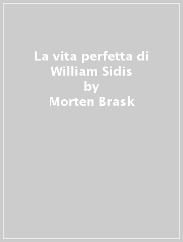 La vita perfetta di William Sidis by Morten Brask