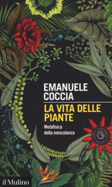 La vita delle piante. Metafisica della mescolanza - Emanuele Coccia