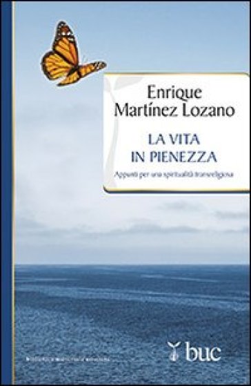La vita in pienezza. Appunti per una spiritualità transreligiosa - Enrique Martínez Lozano