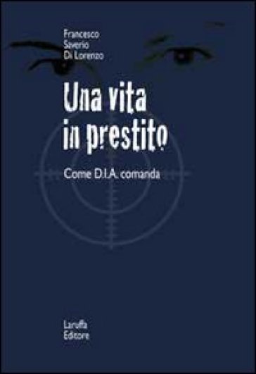 Una vita in prestito. Come D.I.A. comanda - Francesco S. Di Lorenzo