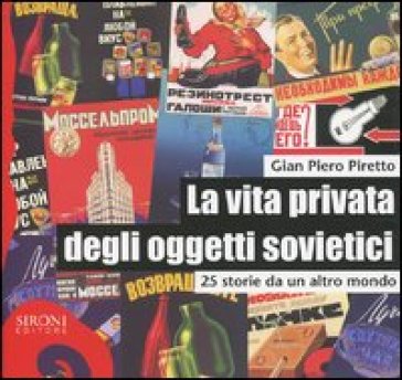 La vita privata degli oggetti sovietici. 25 storie da un altro mondo - Giampiero Piretto